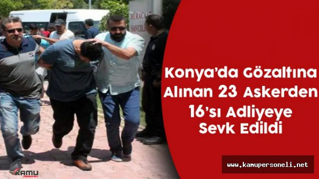 Konya'da 16 Rütbeli Asker Adliyeye Sevk Edildi