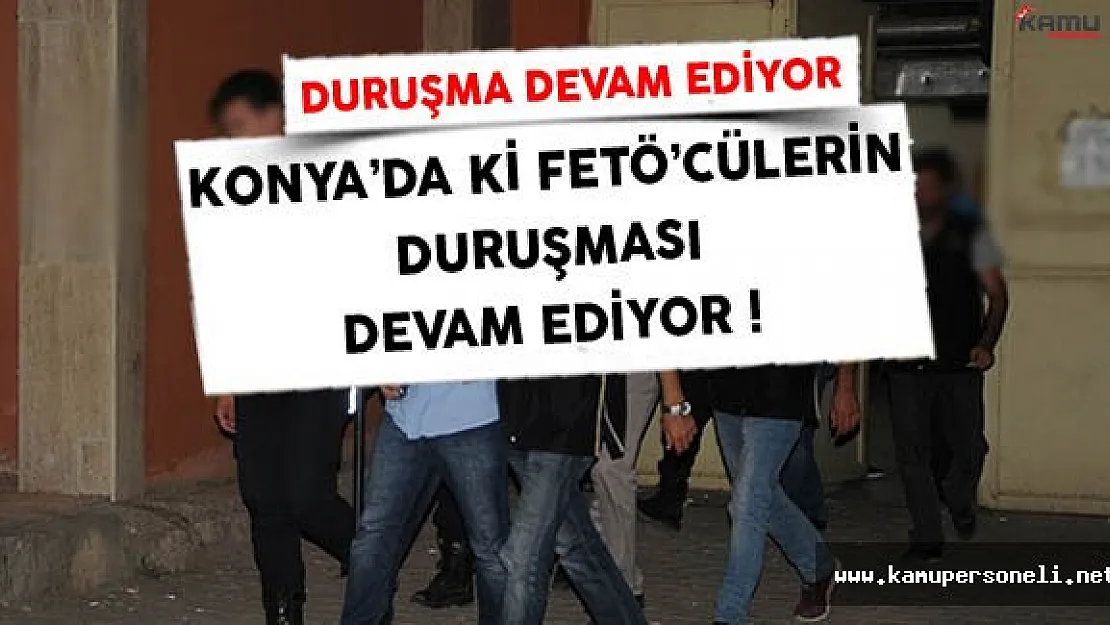 Konya'da FETÖ Üyelerinin Duruşması Devam Ediyor