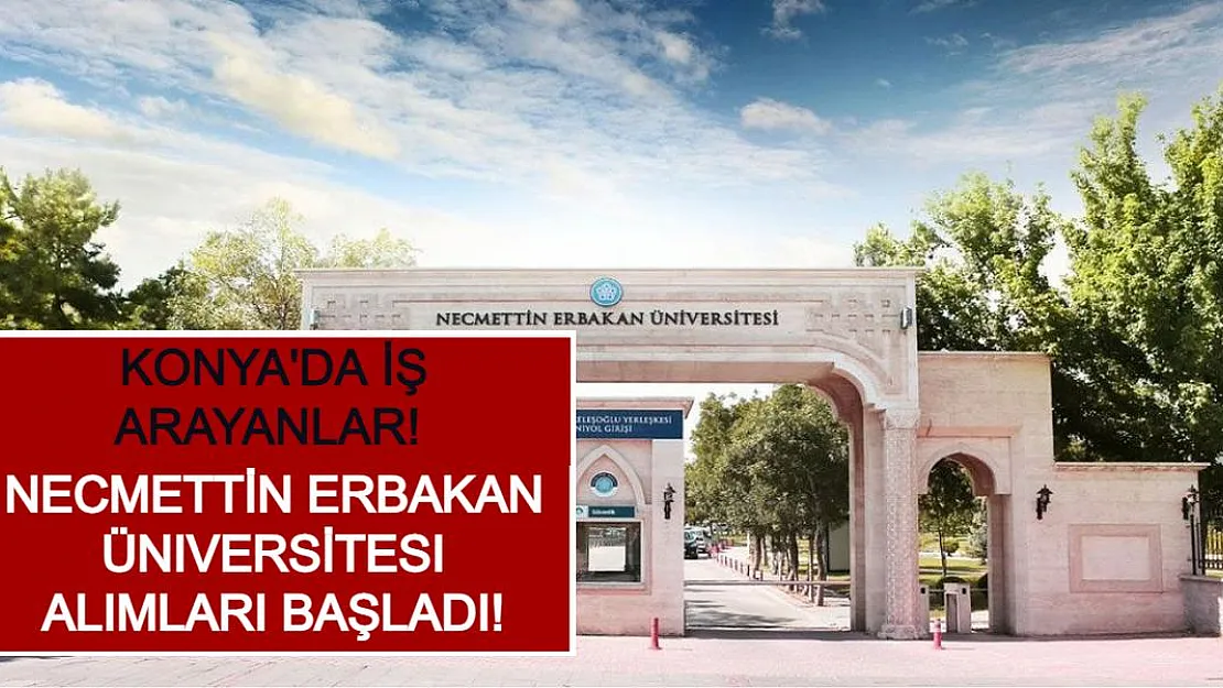 Konya'da İş Arayanlar! Necmettin Erbakan Üniversitesi Alımları Başladı!