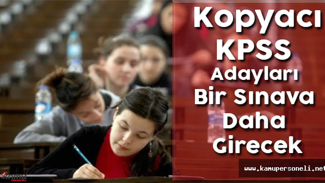 Kopyacı KPSS Adayları Bir Sınava Daha Girecek