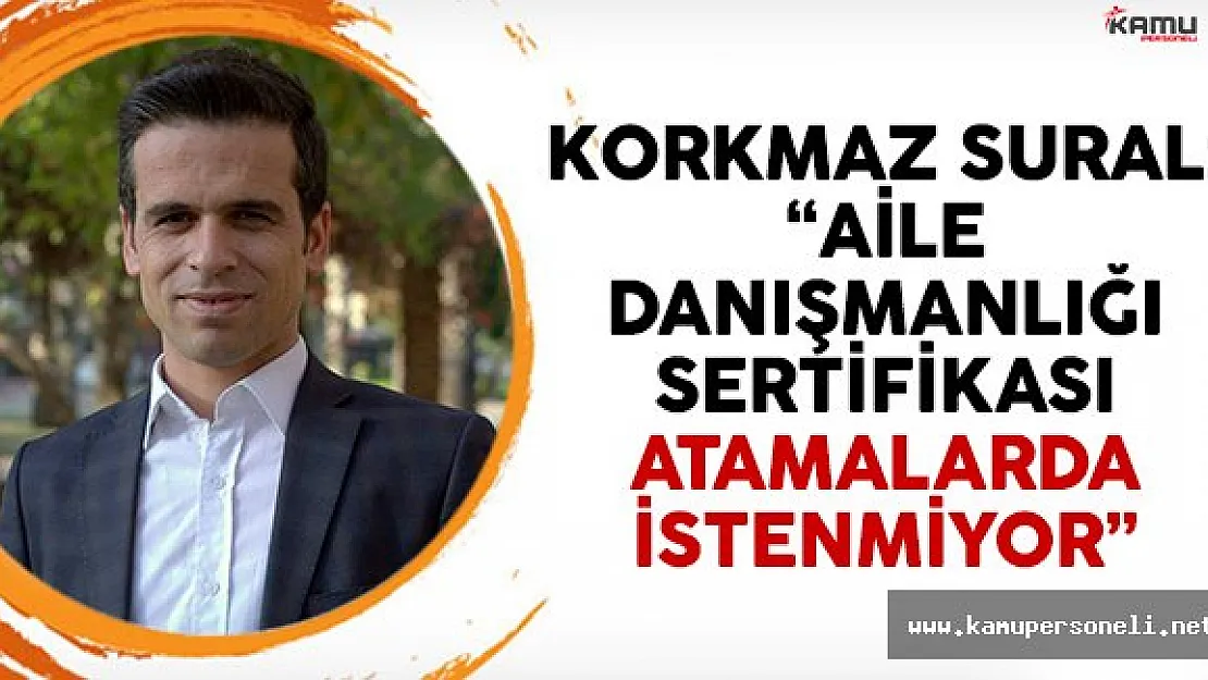 Korkmaz Sural:  Aile Danışmanlığı Sertifikası Atamalarda İstenmiyor