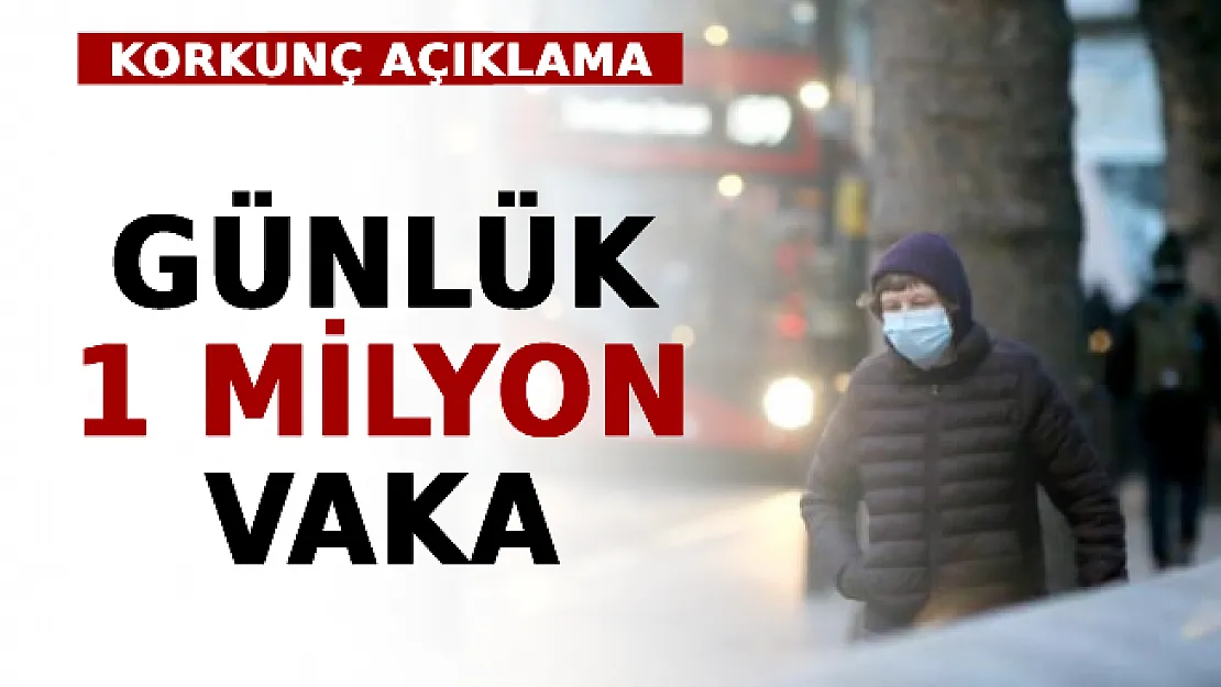 Korkunç Açıklama: Günlük 1 Milyon Vaka