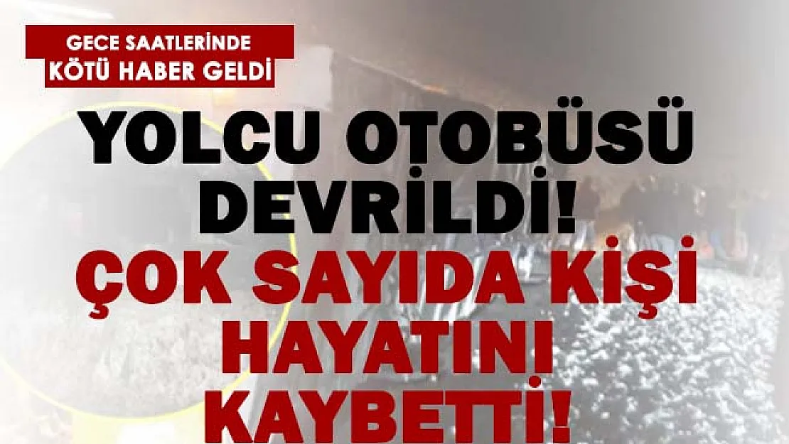 Korkunç haber gece saatlerinde geldi! Yolcu otobüsü devrildi! Çok sayıda ölü var..