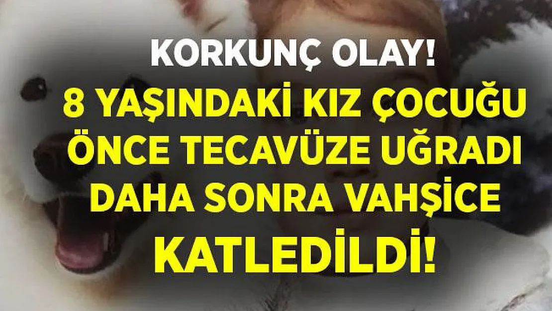 Korkunç olay! 8 yaşındaki kız çocuğuna önce tecavüz uğradı, daha sonra vahşice katledildi!