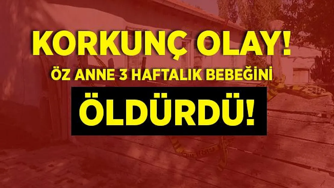 Korkunç olay! Anne 3 haftalık bebeğini boğarak öldürdü!