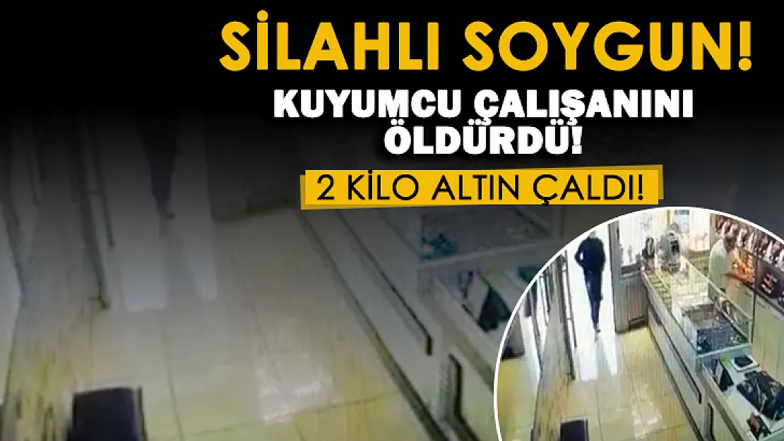 Korkunç olay! Kuyumcuda silahlı soygun: Çalışan öldürüldü, 2 kilo altın çalındı