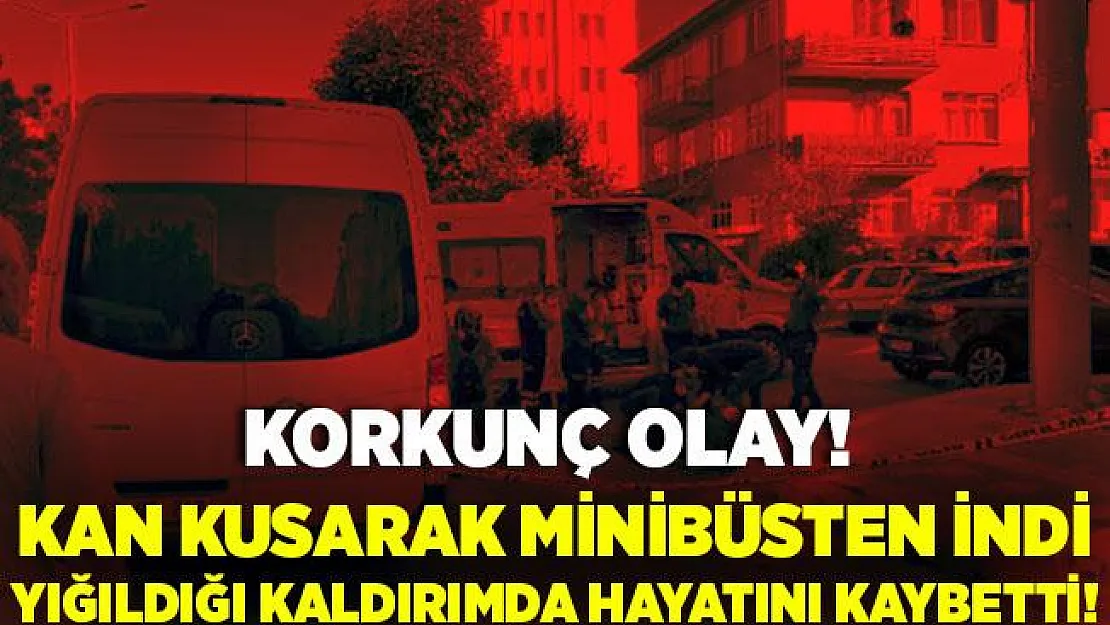 Korkunç olay! Minibüsten inen yaşlı adam önce kan kustu, daha sonra hayatını kaybetti!