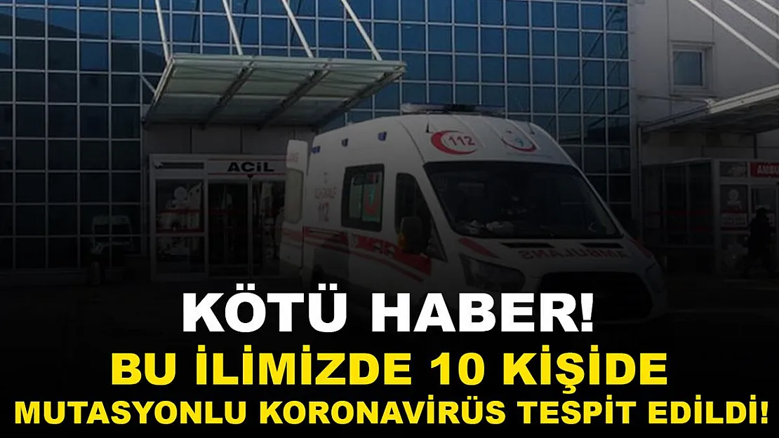 Korkutan açıklama geldi! Bu ilde 10 kişide yeni koronavirüs tespit edildi!