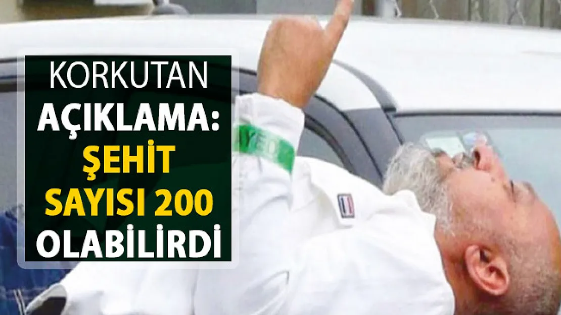 Korkutan Açıklama Geldi ! Şehit Sayısı 200 Olabilirdi