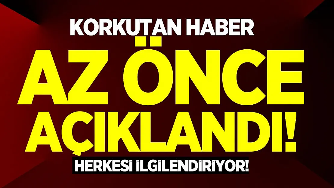 Korkutan haber az önce açıklandı! Herkesi ilgilendiriyor!