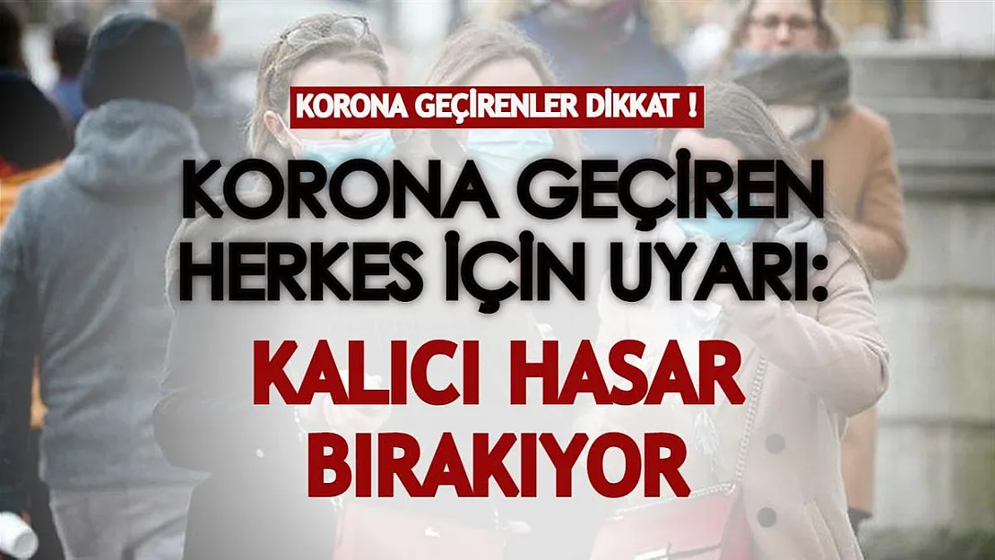 Korona geçiren herkes için uyarı yapıldı! Kalıcı hasar bırakabilir: Bakın hangi organları etkiliyor...