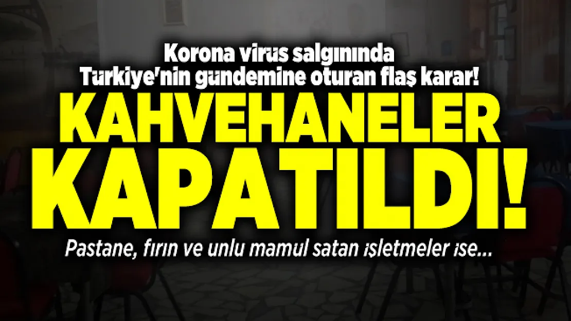 Korona virüs salgınında Türkiye'nin gündemine oturan flaş karar! Kahvehaneler kapatıldı!