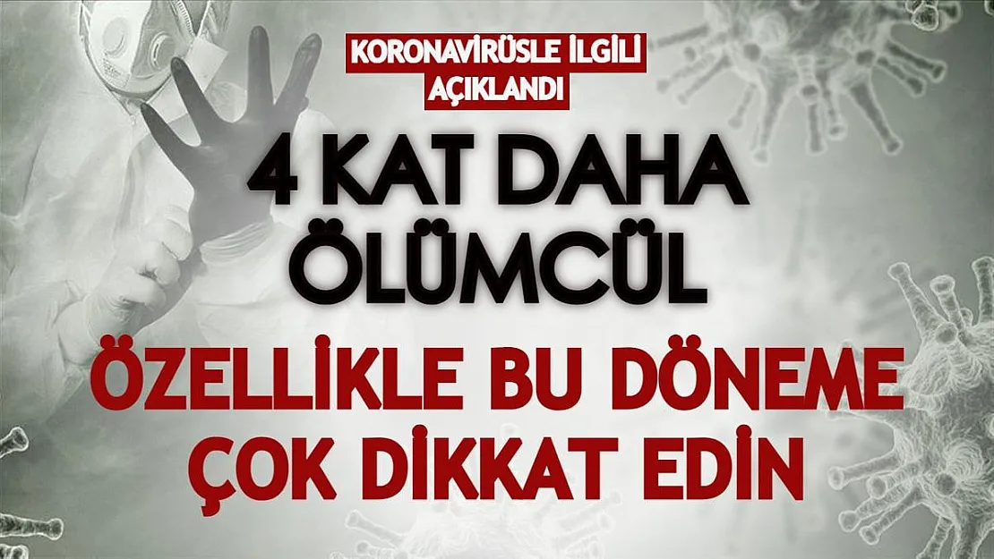 Koronavirüs 4 kat daha ölümcül olabiliyor: Özellikle bu döneme çok dikkat edin!