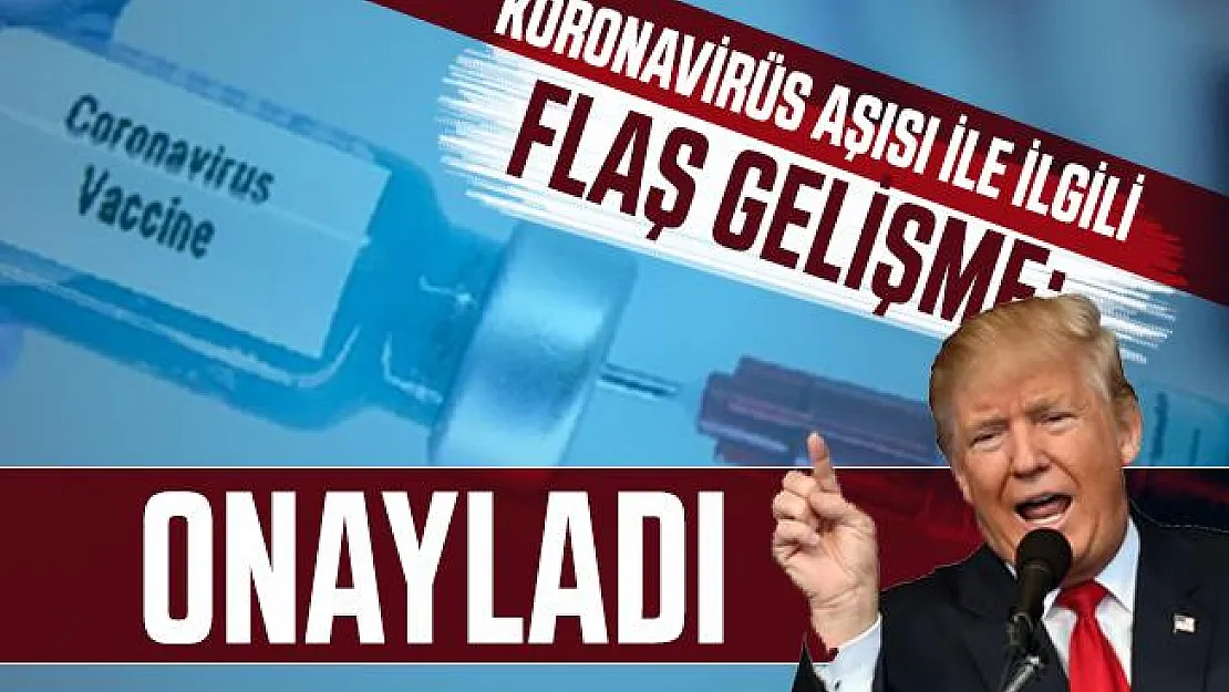 Koronavirüs aşısı ile ilgili flaş gelişme: ABD Başkanı Trump onayladığını duyurdu!
