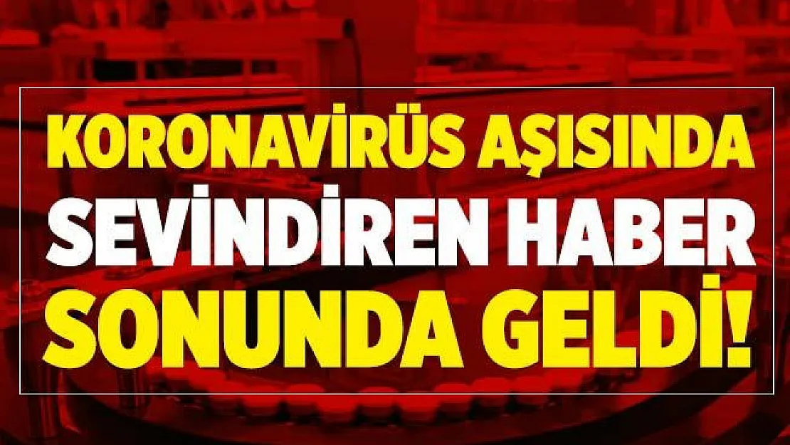 Koronavirüs aşısında sevindiren haber sonunda geldi!