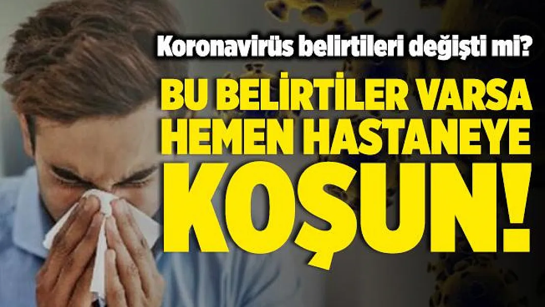Koronavirüs belirtileri değişti mi? Koronavirüs belirtileri neler? Burun tıkanıklığı, ishal, baş ağrısı koronavirüs belirtisi mi?