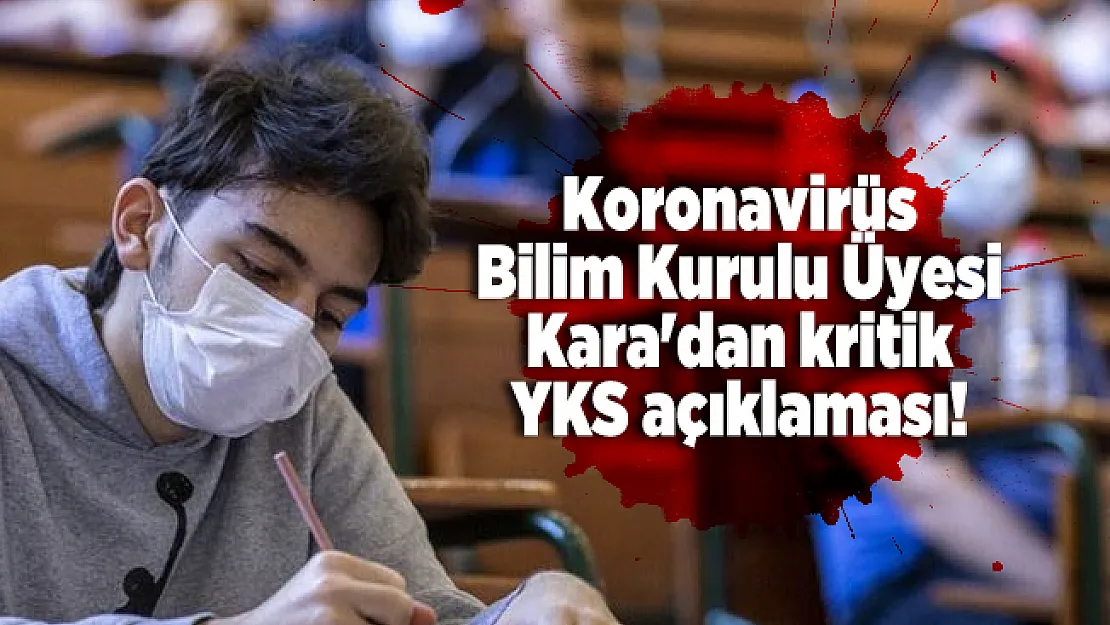 Koronavirüs Bilim Kurulu Üyesi Kara'dan kritik YKS açıklaması!