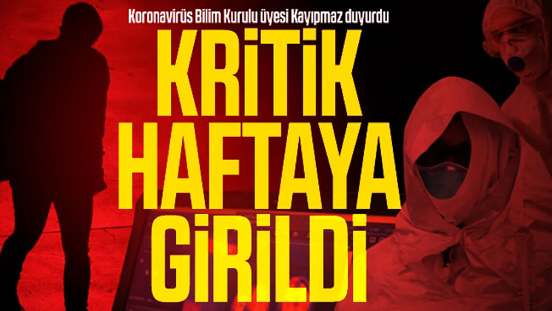 Koronavirüs Bilim Kurulu üyesi Kayıpmaz kritik haftaya girildiğini duyurdu!