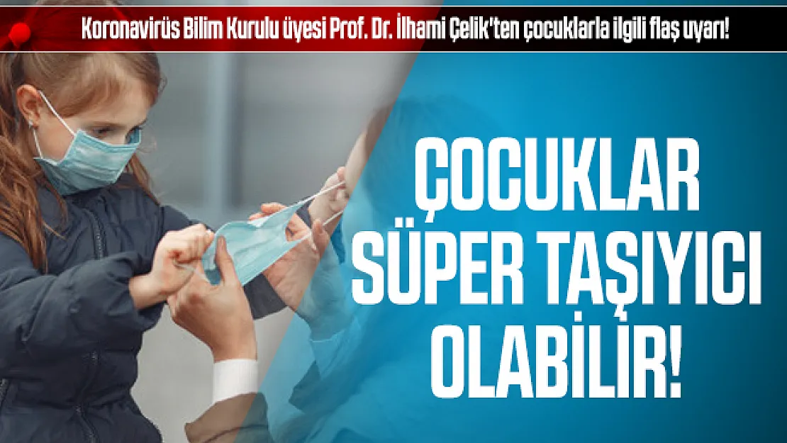 Koronavirüs Bilim Kurulu üyesi Prof. Dr. İlhami Çelik'ten çocuklarla ilgili flaş uyarı!