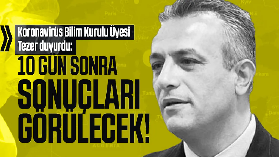Koronavirüs Bilim Kurulu Üyesi Tezer duyurdu: 10 gün sonra sonuçları görülecek!