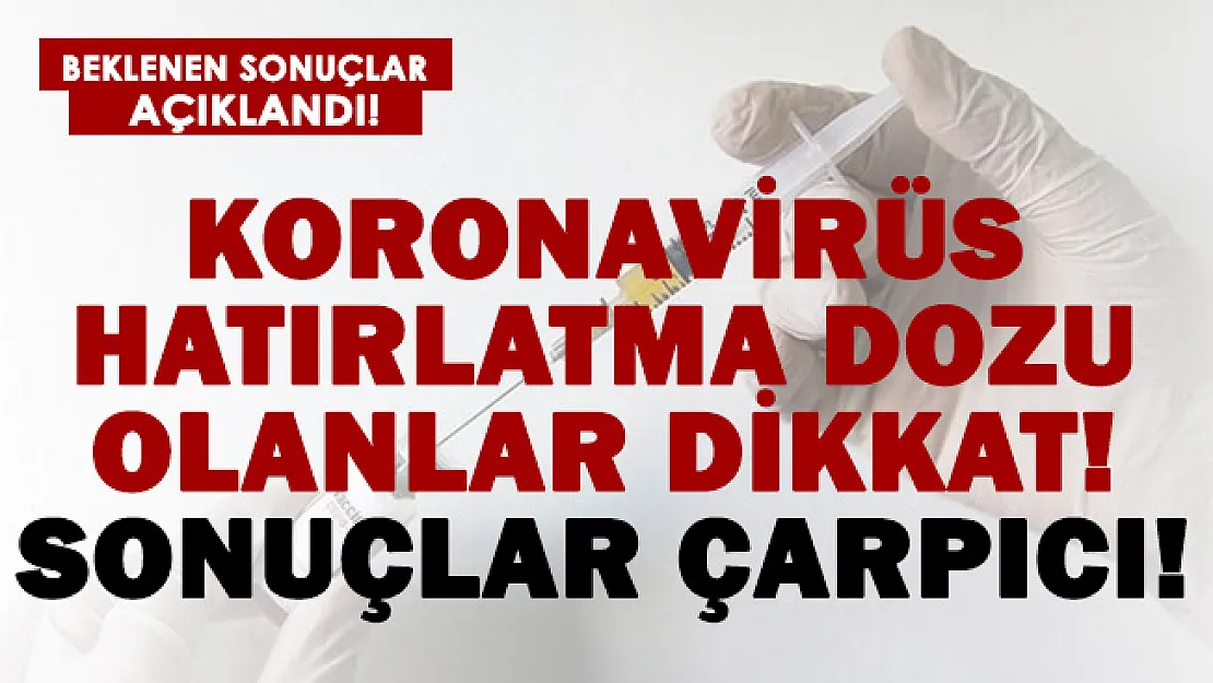 Koronavirüs hatırlatma dozu olanlar dikkat! Çarpıcı sonuçlar şoke etti!