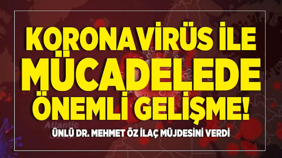 Koronavirüs ile mücadelede önemli gelişme! Ünlü Dr. Mehmet Öz ilaç müjdesini verdi