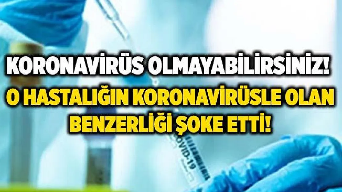Koronavirüs olmayabilirsiniz! O hastalığın koronavirüsle olan benzerliği herkesi şoke etti!