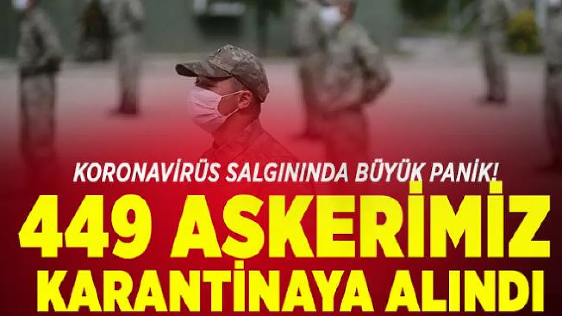 Koronavirüs salgınında büyük panik! 449 askerimiz karantinaya alındı