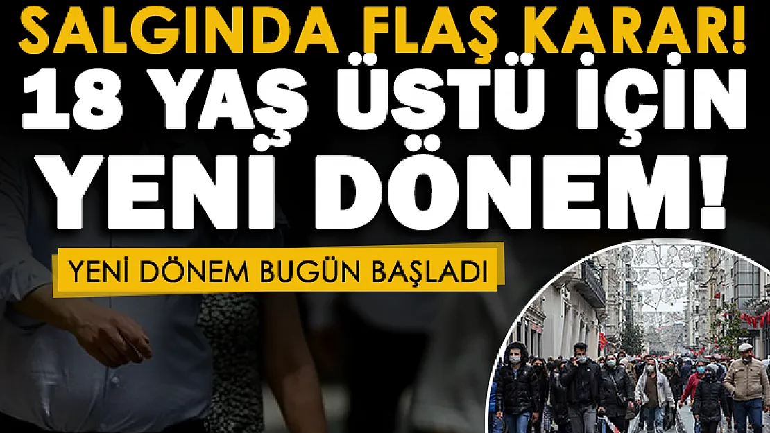 Koronavirüs salgınında flaş karar alındı! 18 yaşından büyükler için yeni dönem resmen başladı