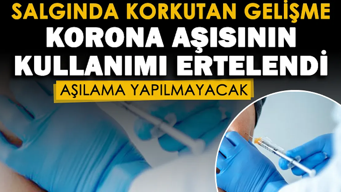 Koronavirüs salgınında korkutan gelişme! Aşının kullanımı ertelendi: Aşı yapılmayacak