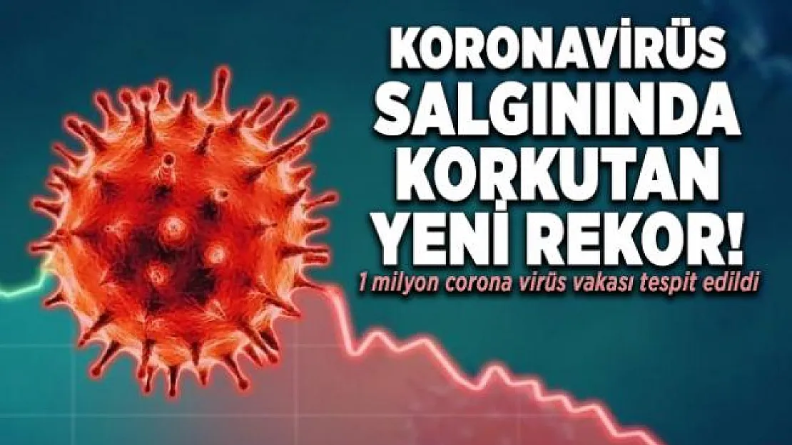 Koronavirüs salgınından korkutan yeni rekor! 1 milyon corona virüs vakası tespit edildi