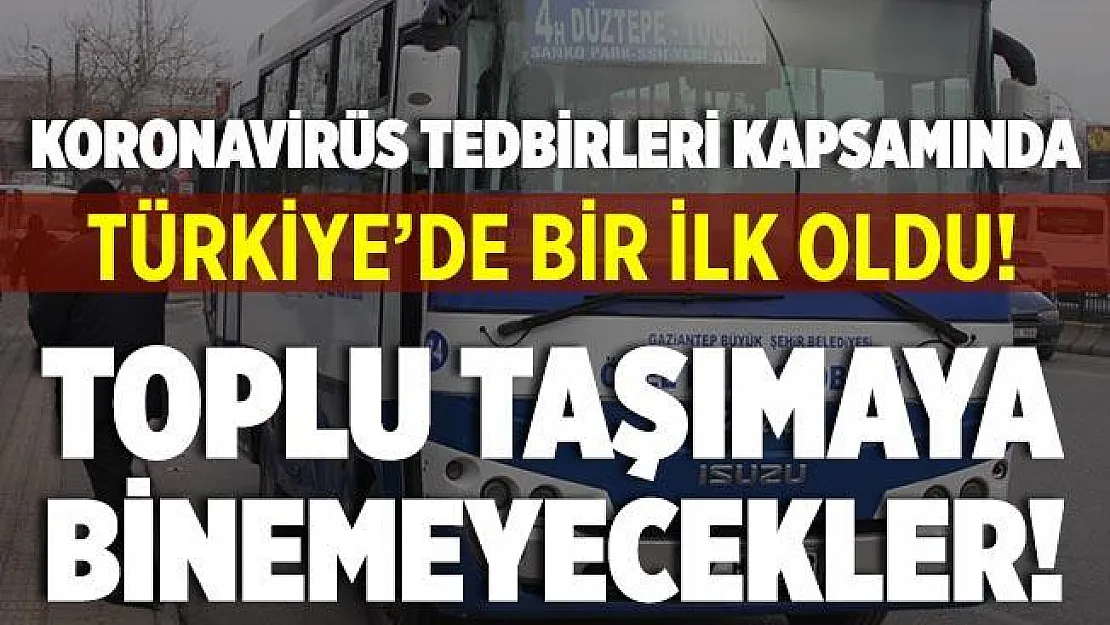 Koronavirüs tedbirleri kapsamında Türkiye'de bir ilk oldu! Toplu taşımaya binemeyecekler!