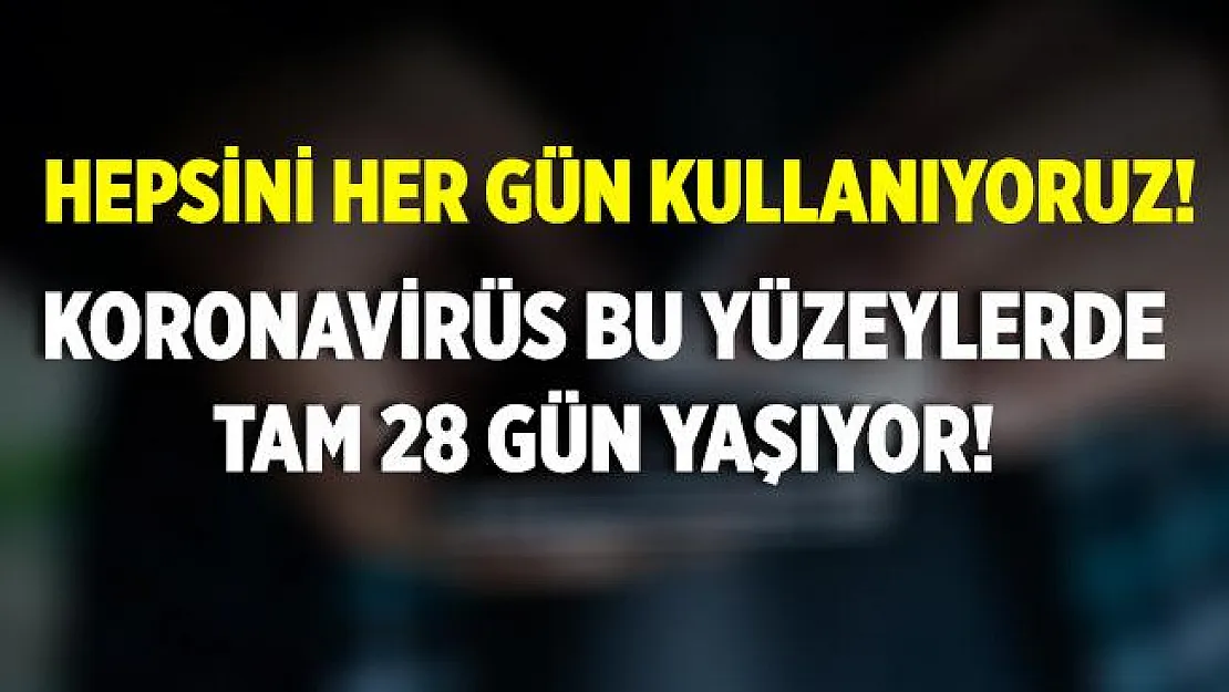 Koronavirüs üzerine yapılan araştırması tüm dünyayı şoke etti! Bunların üzerinde tam 28 gün yaşıyor! Kullanırken çok dikkat edin!