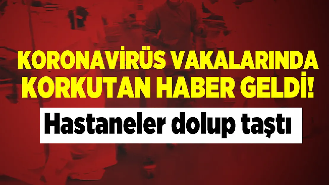 Koronavirüs vakalarında korkutan haber geldi! Hastaneler dolup taştı