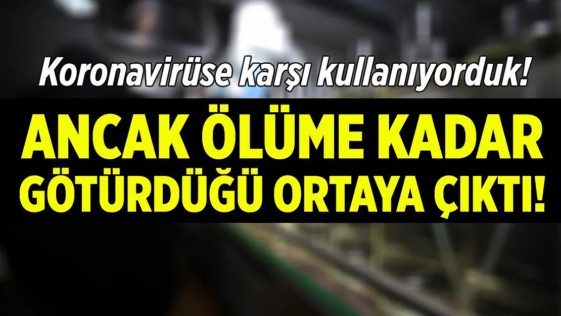 Koronavirüse karşı bir yıldır kullanıyorduk! Ancak ölüme kadar götürüyor!