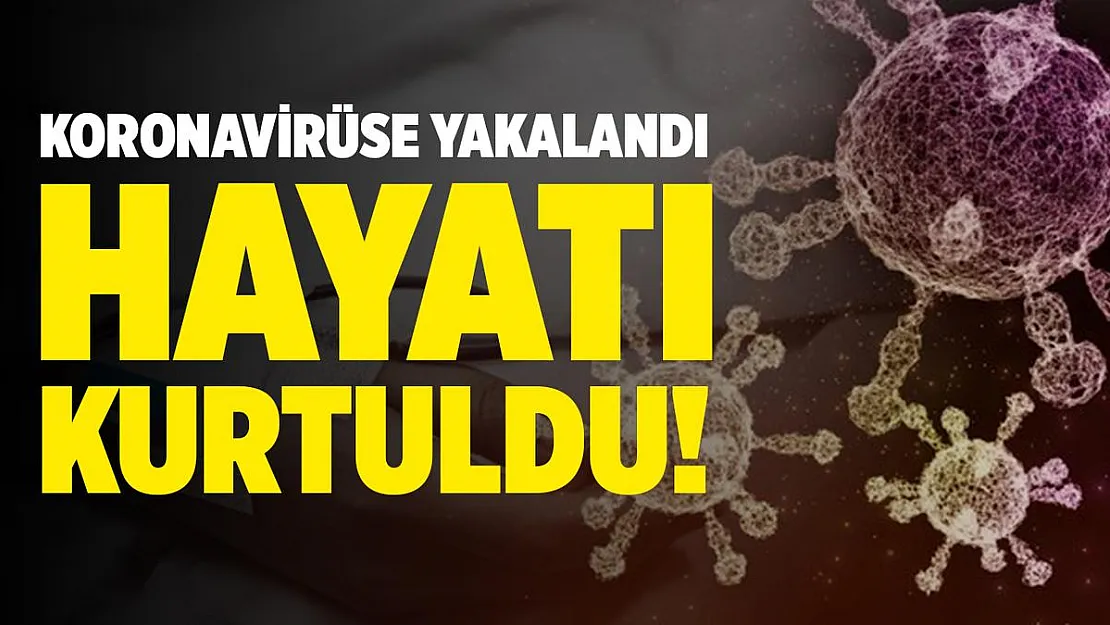 Koronavirüse yakalandıktan sonra hayatı kurtuldu!