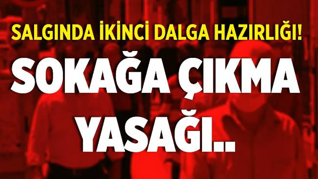 Koronavirüste ikinci dalga hazırlığı başladı! Sokağa çıkma yasağı..