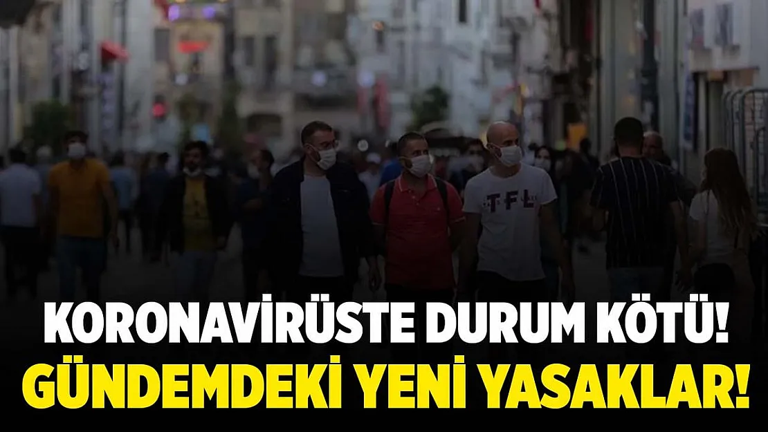Koronavirüste vefat ve vaka sayıları artıyor! Bu yasaklar gelebilir!
