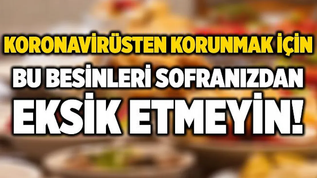 Koronavirüsten korunmak istiyorsanız, bu besinleri sofranızdan eksik etmeyin!