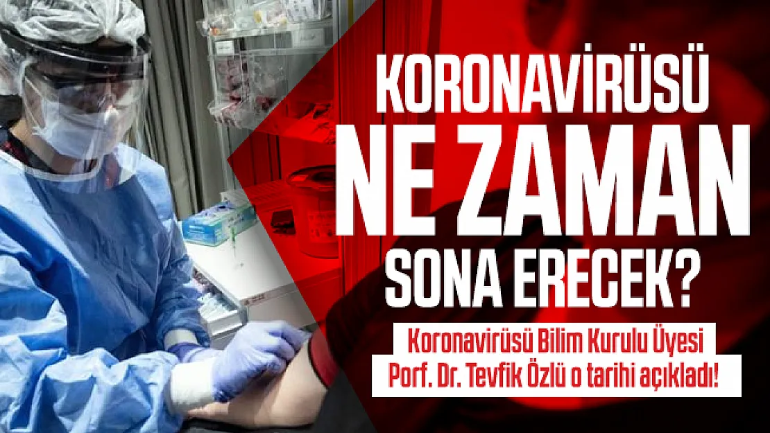 Koronavirüsü ne zaman sona erecek? Bilim Kurulu Üyesi Porf. Dr. Tevfik Özlü o tarihi açıkladı!
