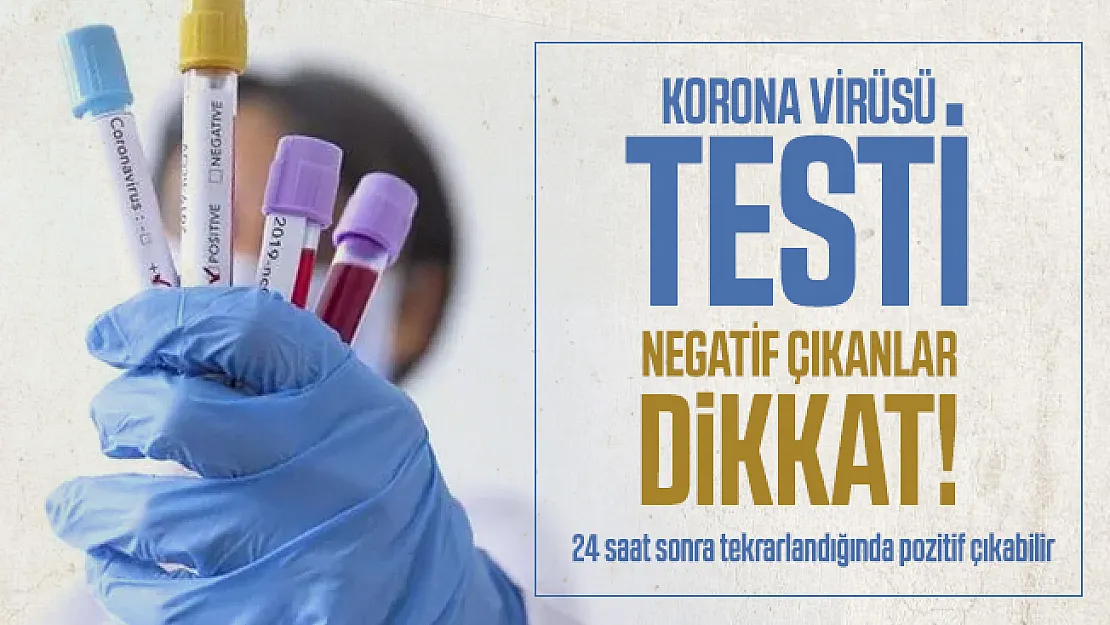 Koronavirüsü testi negatif çıkanlara flaş uyarı!