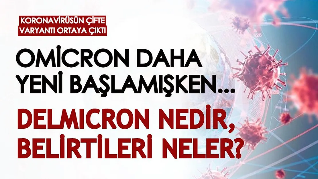 Koronavirüsün çifte varyantı ortaya çıktı! Yeni tehdidin adı belli oldu: Omicron daha yeni başlamışken...