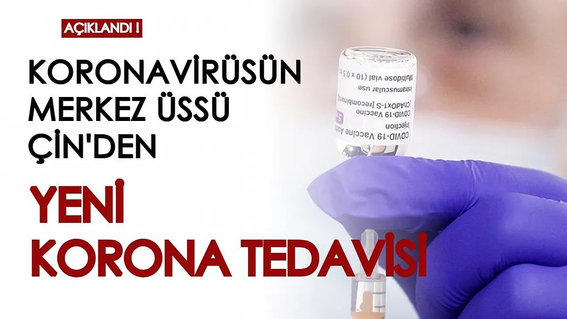 Koronavirüsün merkez üssü Çin'den dünyaya umut aşılayacak haber: Yeni tedaviye onay verildi