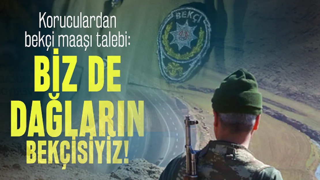 Koruculardan bekçi maaşı talebi: Biz de dağların bekçisiyiz!