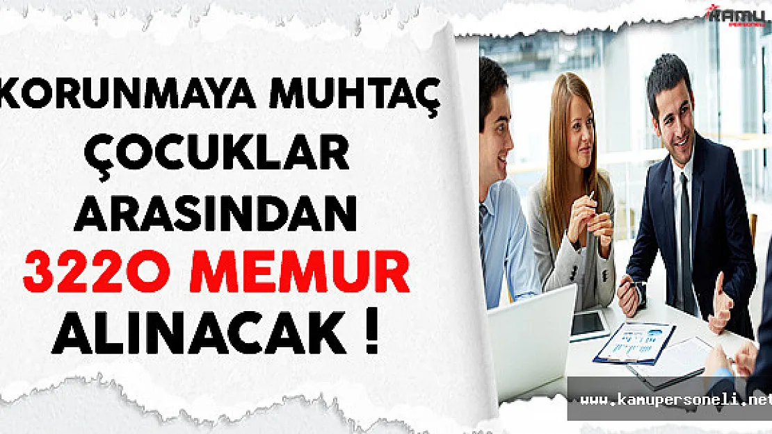 Korunmaya Muhtaç Çocuklar Arasından 3220 Memur Personel Alınacak