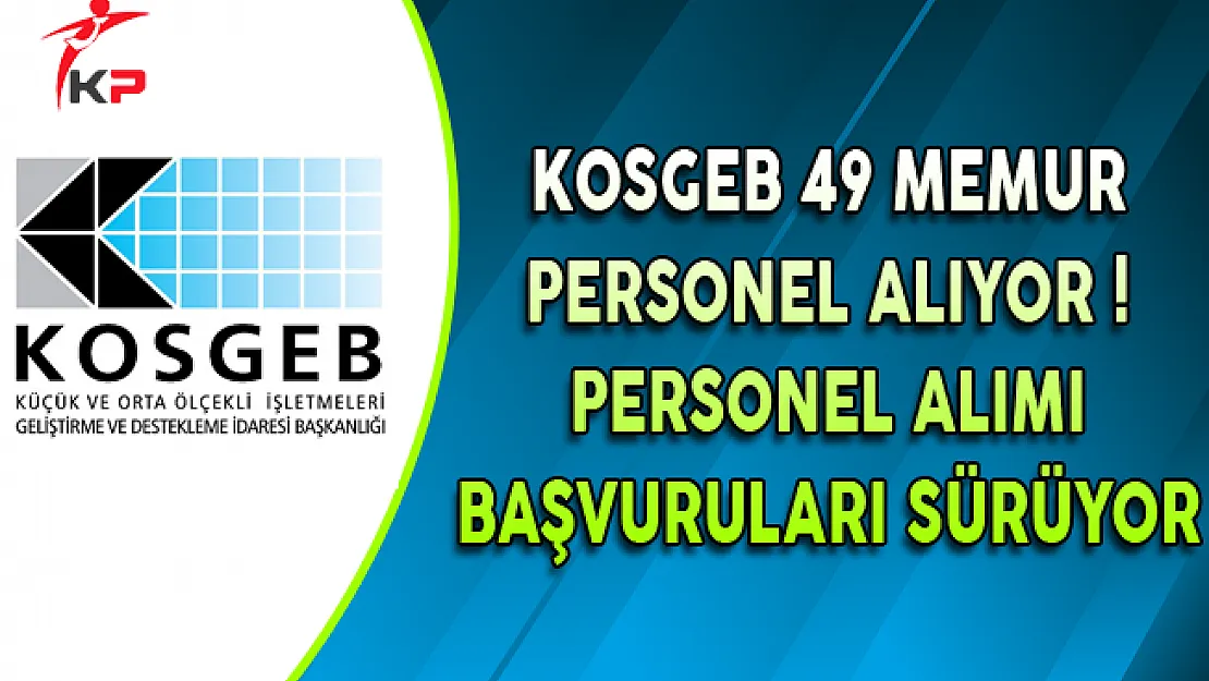 KOSGEB 48 Memur Personel Alıyor ! Başvurular Devam Ediyor