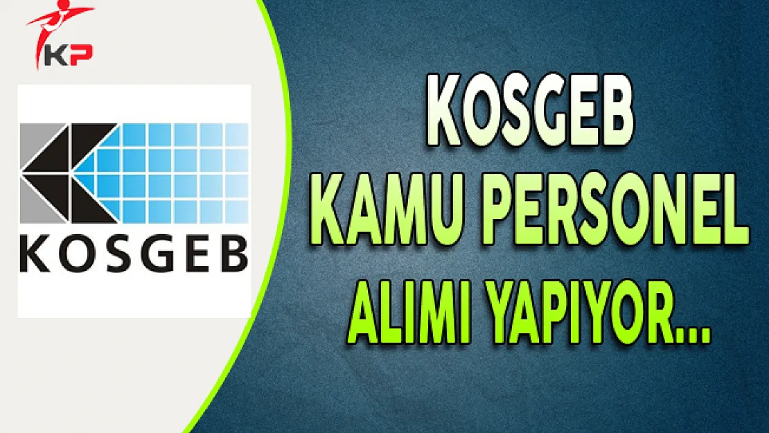 KOSGEB Kamu Personeli Alımı Yapıyor