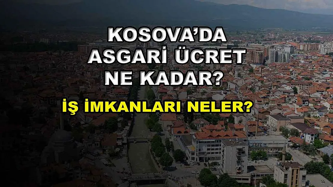 Kosova'da Asgari Ücret Ne Kadar? İş İmkanları Neler?