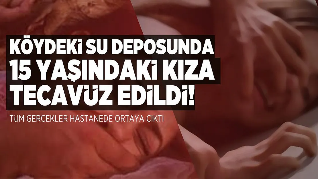 Köyde 15 yaşındaki kıza tecavüz edildi! Gerçekler hastanede ortaya çıktı