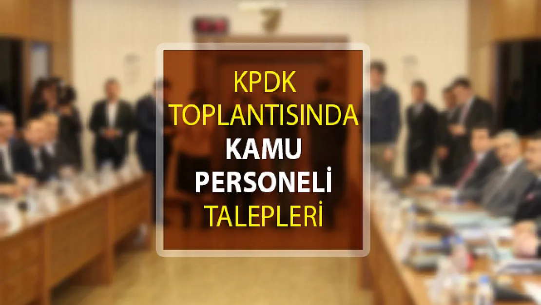 KPDK Toplantısında Kamu Personelleri İle Ataması Yapılacak Olanlar Hakkında Paylaşılan Talepler